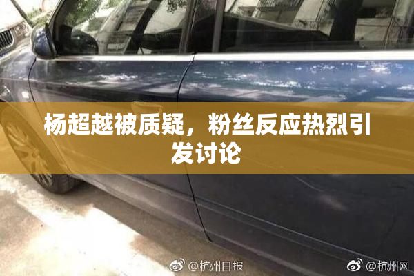 杨超越被质疑，粉丝反应热烈引发讨论