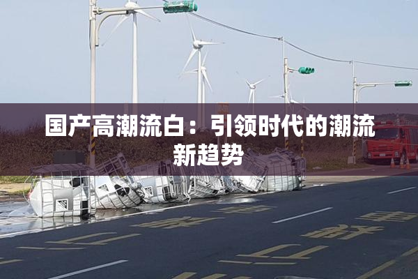 国产高潮流白：引领时代的潮流新趋势