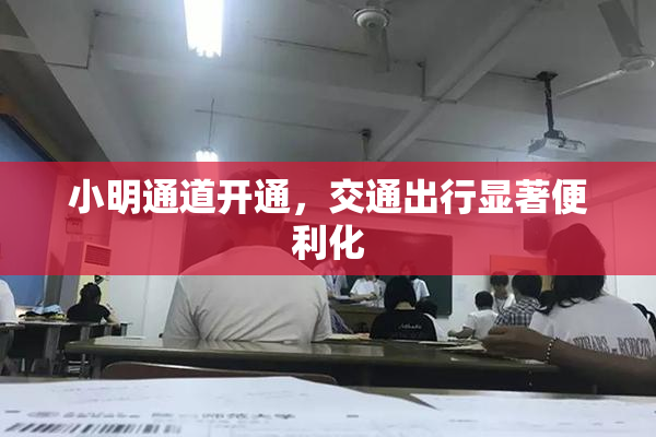 小明通道开通，交通出行显著便利化