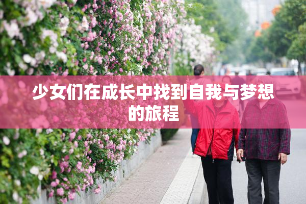 少女们在成长中找到自我与梦想的旅程