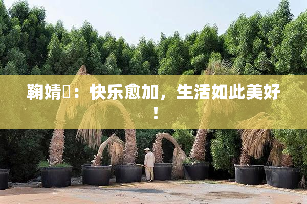 鞠婧祎：快乐愈加，生活如此美好！