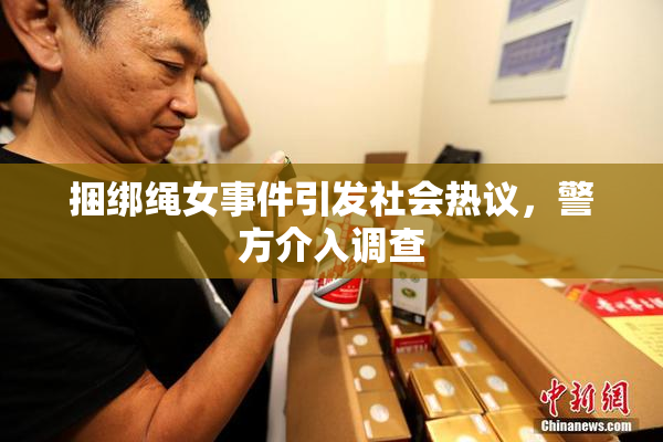 捆绑绳女事件引发社会热议，警方介入调查