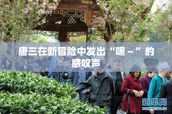 唐三在新冒险中发出“嗯～”的感叹声