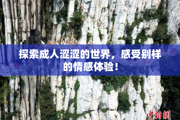 探索成人涩涩的世界，感受别样的情感体验！