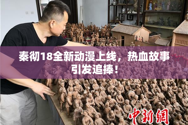 秦彻18全新动漫上线，热血故事引发追捧！