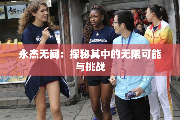 永杰无间：探秘其中的无限可能与挑战
