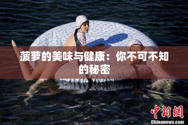 菠萝的美味与健康：你不可不知的秘密