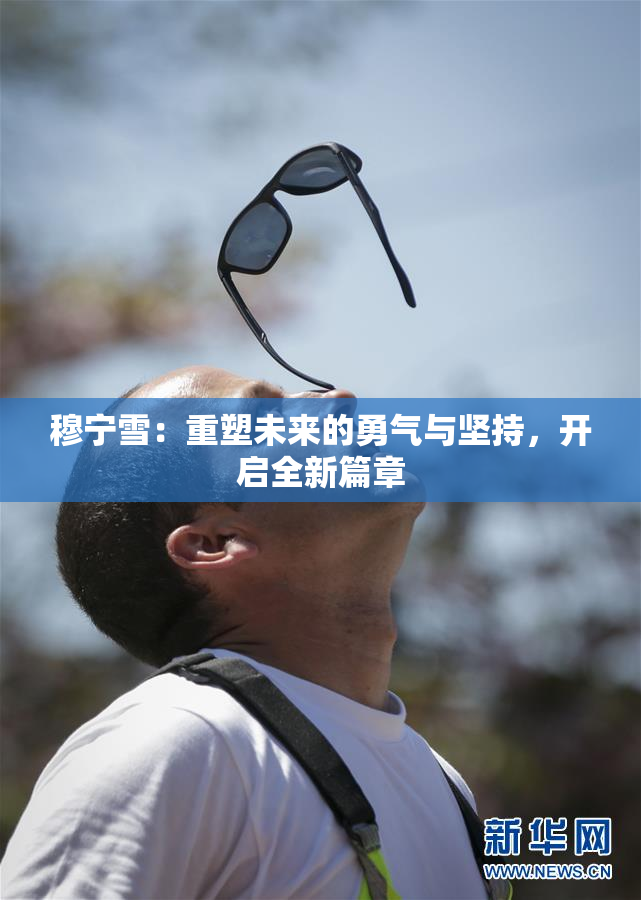 穆宁雪：重塑未来的勇气与坚持，开启全新篇章