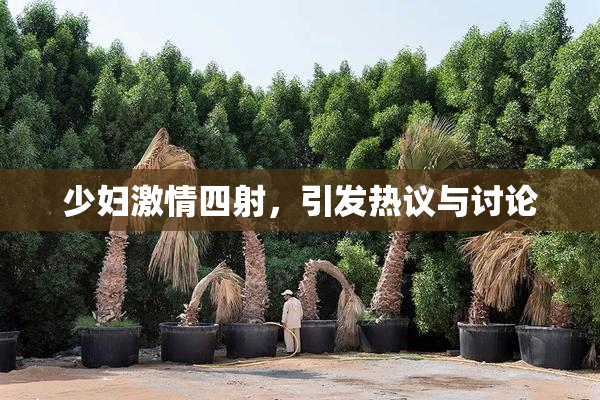 少妇激情四射，引发热议与讨论