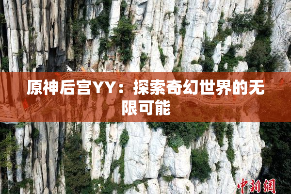 原神后宫YY：探索奇幻世界的无限可能