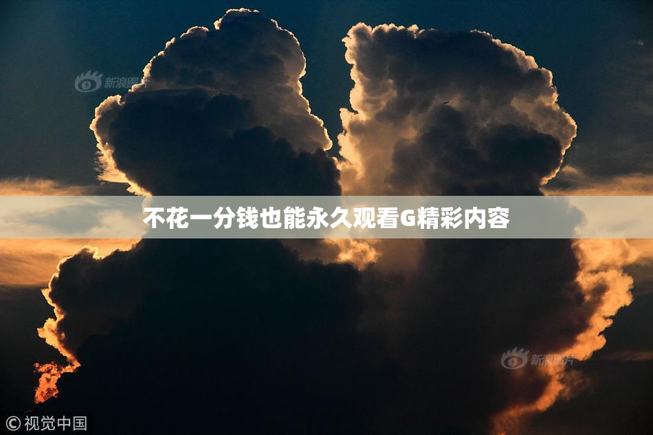 不花一分钱也能永久观看G精彩内容