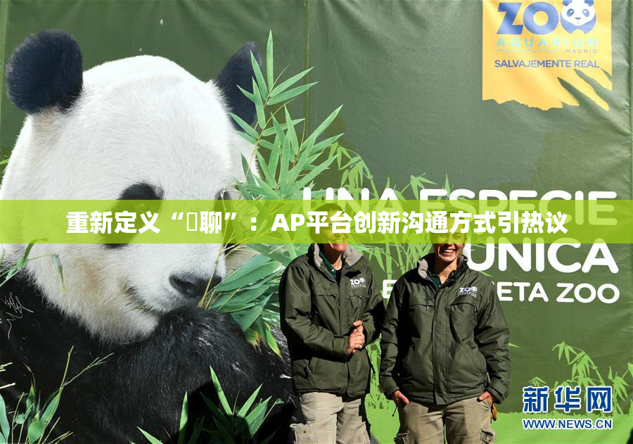 重新定义“躶聊”：AP平台创新沟通方式引热议