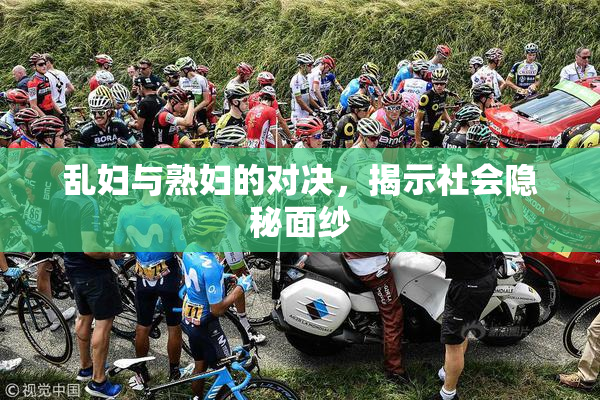 乱妇与熟妇的对决，揭示社会隐秘面纱