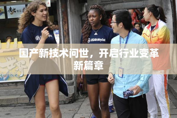 国产新技术问世，开启行业变革新篇章