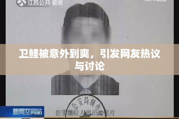 卫鲤被意外到爽，引发网友热议与讨论