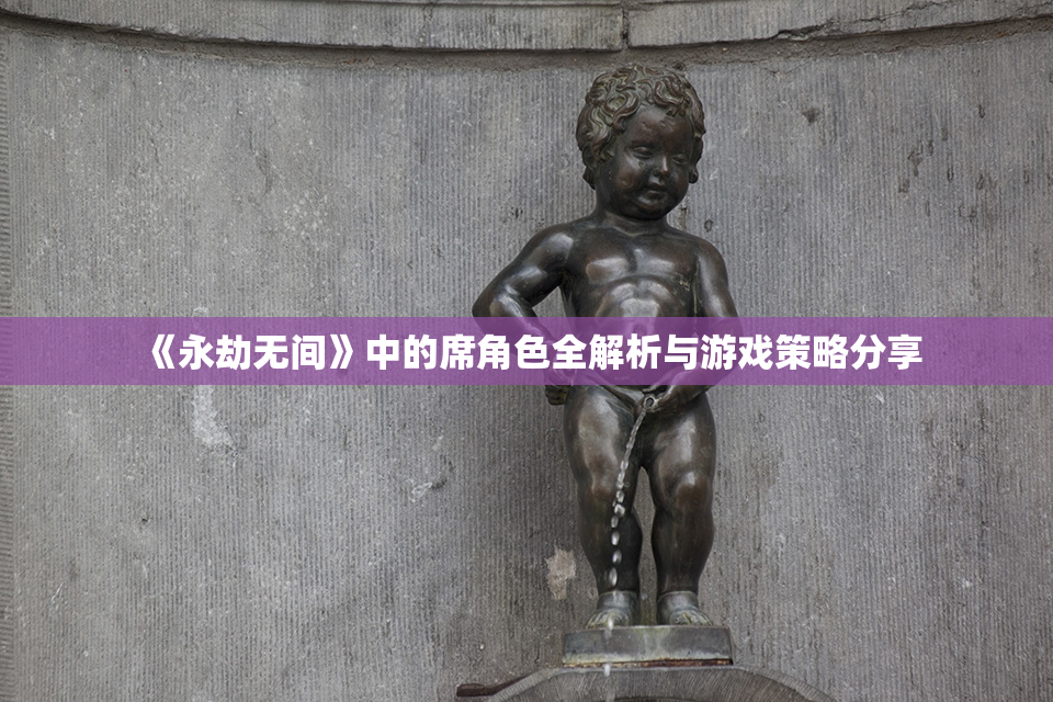 《永劫无间》中的席角色全解析与游戏策略分享