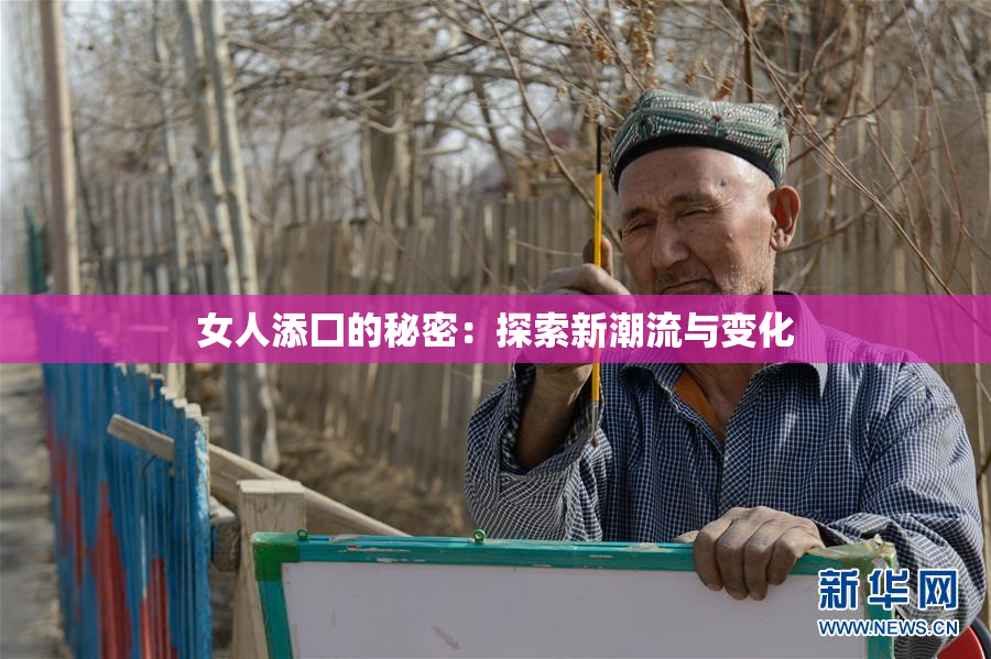 女人添囗的秘密：探索新潮流与变化