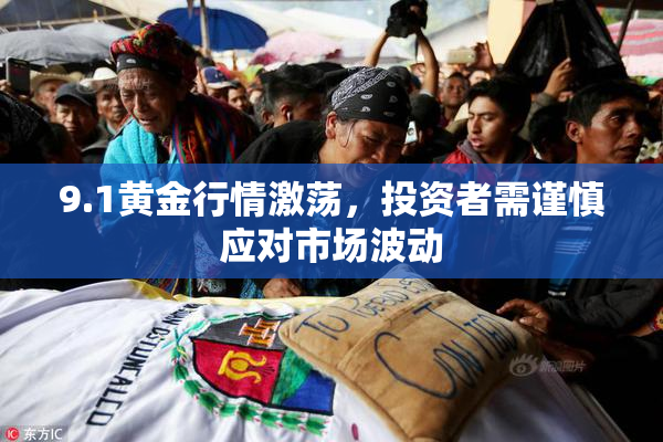 9.1黄金行情激荡，投资者需谨慎应对市场波动