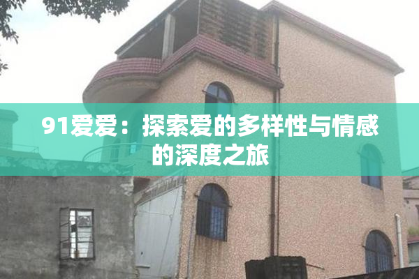 91爱爱：探索爱的多样性与情感的深度之旅