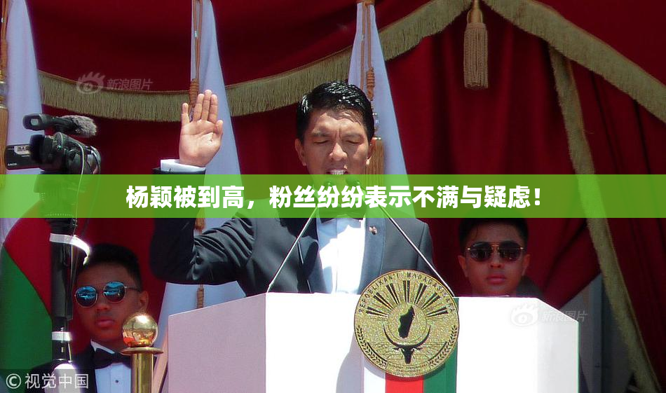 杨颖被到高，粉丝纷纷表示不满与疑虑！