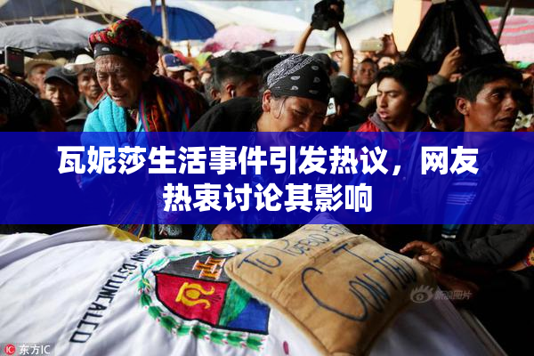 瓦妮莎生活事件引发热议，网友热衷讨论其影响