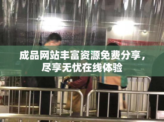 成品网站丰富资源免费分享，尽享无忧在线体验
