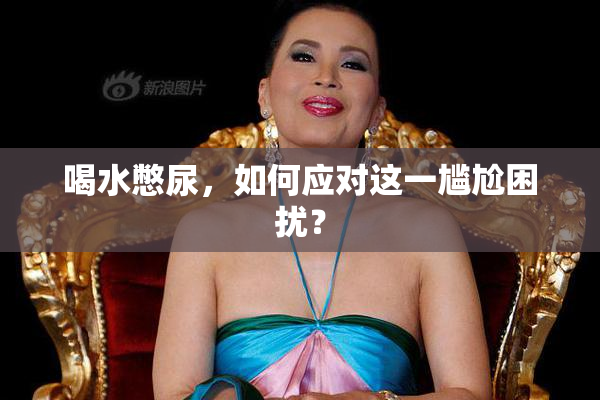 喝水憋尿，如何应对这一尴尬困扰？