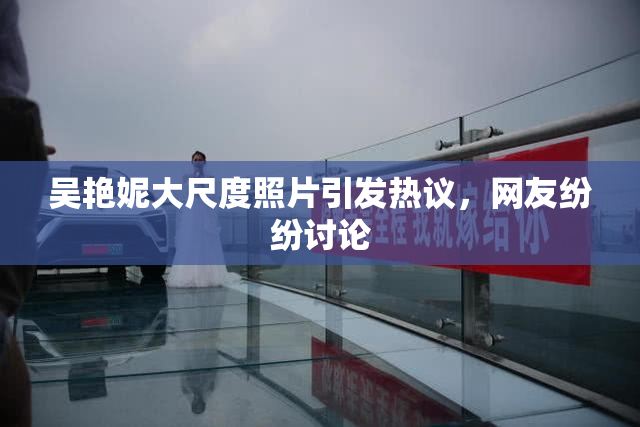 吴艳妮大尺度照片引发热议，网友纷纷讨论