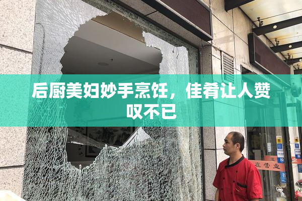 后厨美妇妙手烹饪，佳肴让人赞叹不已