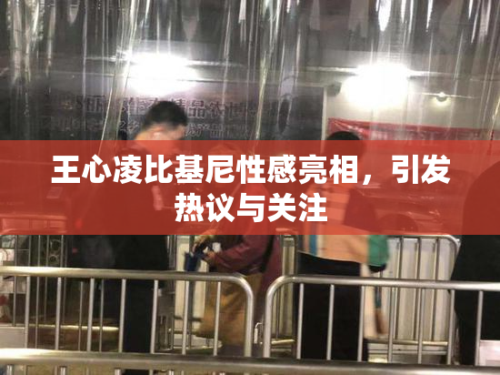 王心凌比基尼性感亮相，引发热议与关注