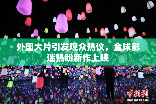 外国大片引发观众热议，全球影迷热盼新作上映
