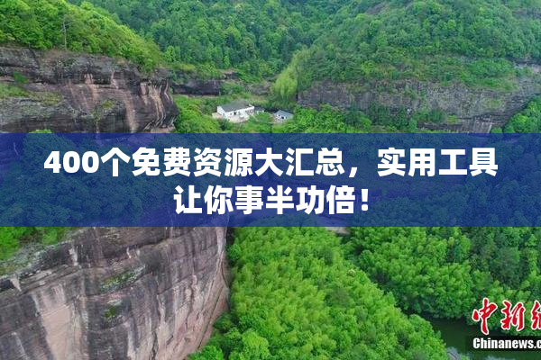 400个免费资源大汇总，实用工具让你事半功倍！
