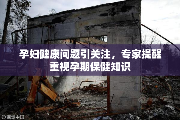 孕妇健康问题引关注，专家提醒重视孕期保健知识
