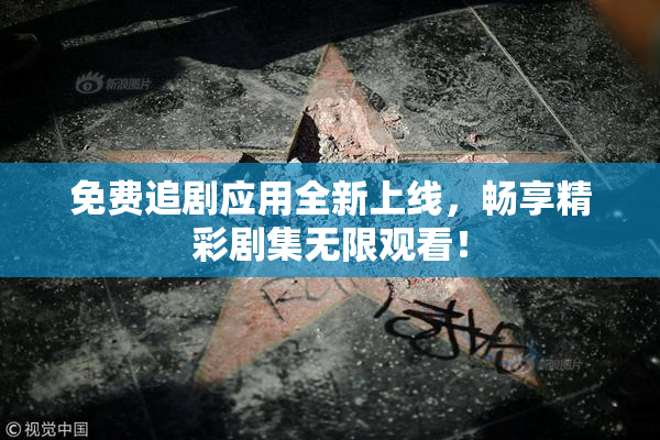免费追剧应用全新上线，畅享精彩剧集无限观看！