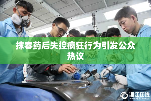 抹春药后失控疯狂行为引发公众热议