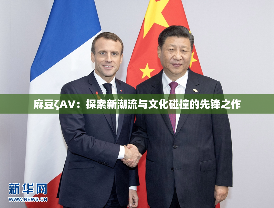 麻豆ζAV：探索新潮流与文化碰撞的先锋之作