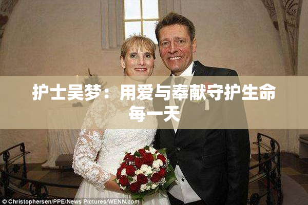 护士吴梦：用爱与奉献守护生命每一天