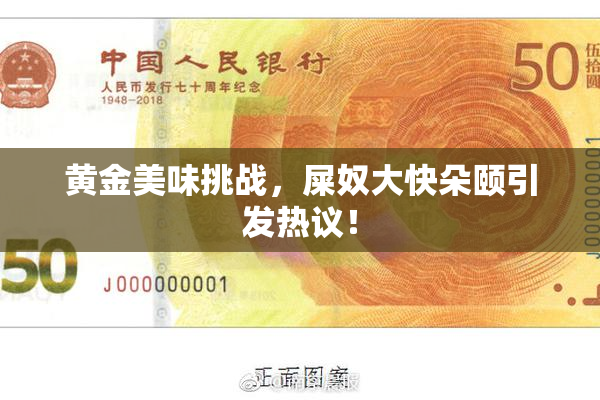 黄金美味挑战，屎奴大快朵颐引发热议！