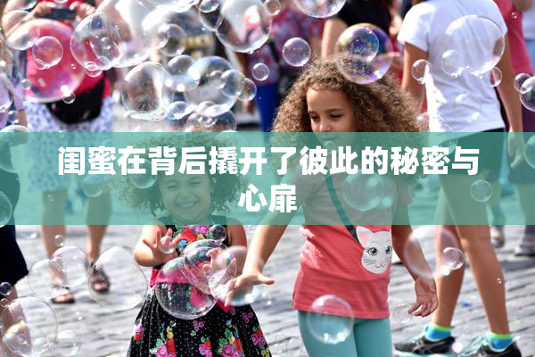 闺蜜在背后撬开了彼此的秘密与心扉
