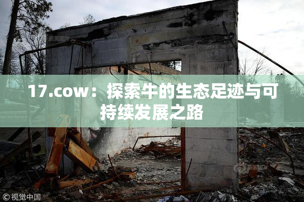 17.cow：探索牛的生态足迹与可持续发展之路