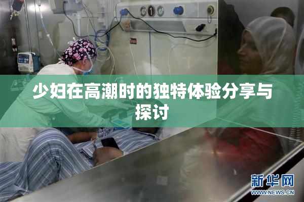 少妇在高潮时的独特体验分享与探讨