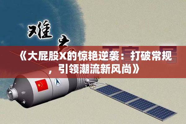 《大屁股X的惊艳逆袭：打破常规，引领潮流新风尚》