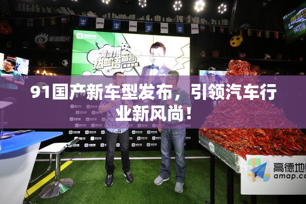 91国产新车型发布，引领汽车行业新风尚！