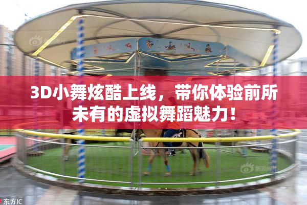 3D小舞炫酷上线，带你体验前所未有的虚拟舞蹈魅力！