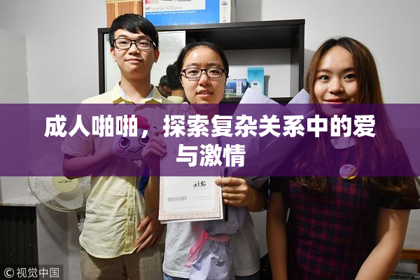 成人啪啪，探索复杂关系中的爱与激情