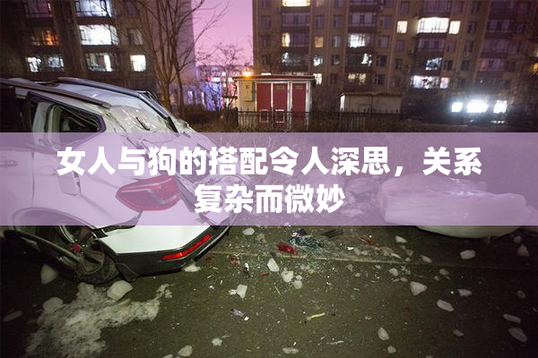 女人与狗的搭配令人深思，关系复杂而微妙