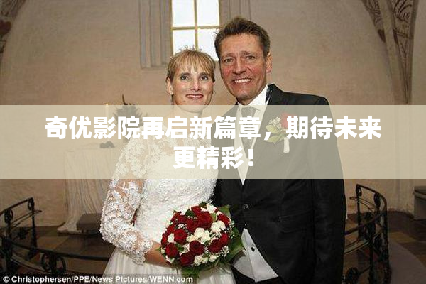 奇优影院再启新篇章，期待未来更精彩！