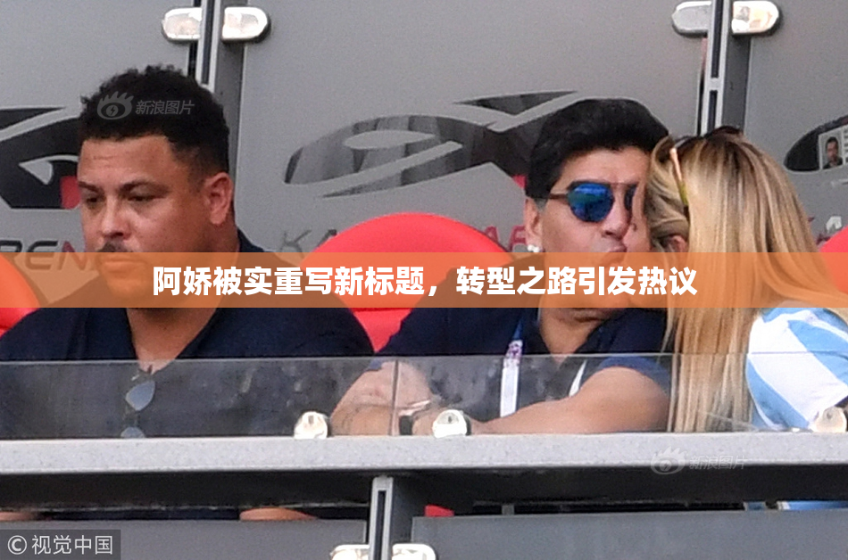 阿娇被实重写新标题，转型之路引发热议
