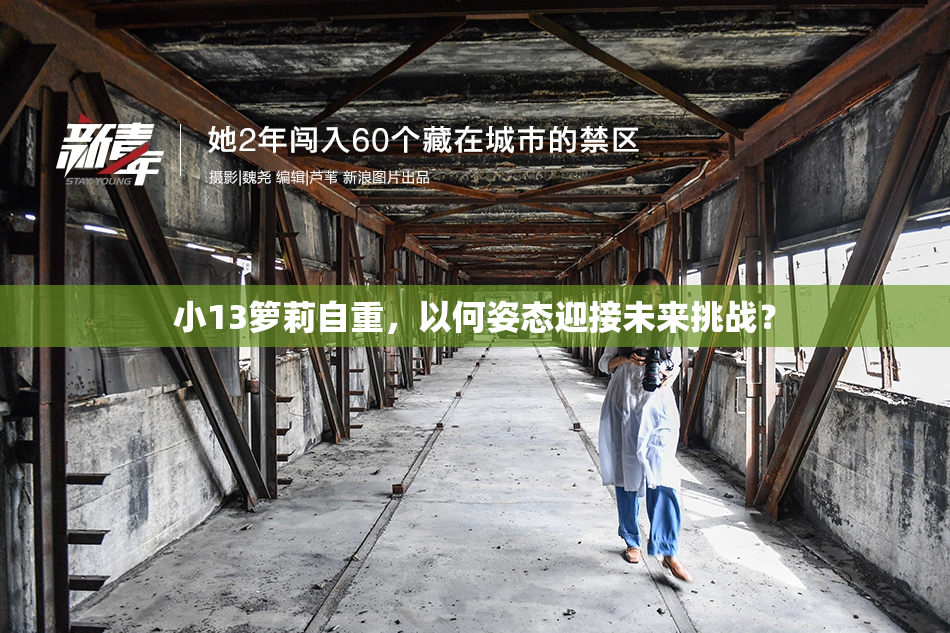 小13箩莉自重，以何姿态迎接未来挑战？