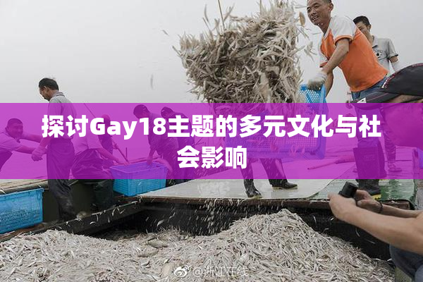 探讨Gay18主题的多元文化与社会影响